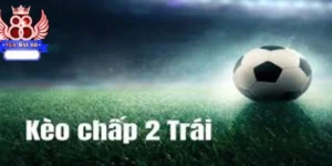 Kèo chấp 2 trái và cách thức hoạt động